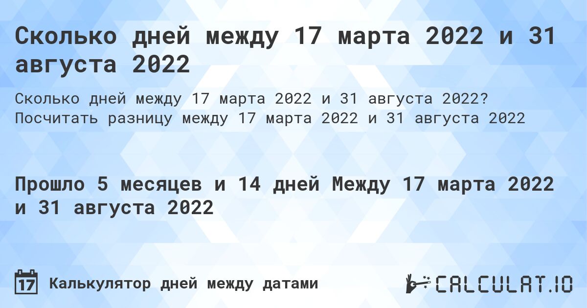 Сколько дней между 17 марта 2022 и 31 августа 2022. Посчитать разницу между 17 марта 2022 и 31 августа 2022