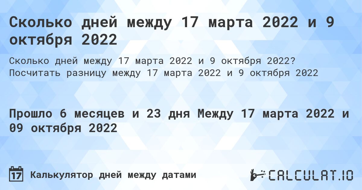 Сколько дней между 17 марта 2022 и 9 октября 2022. Посчитать разницу между 17 марта 2022 и 9 октября 2022