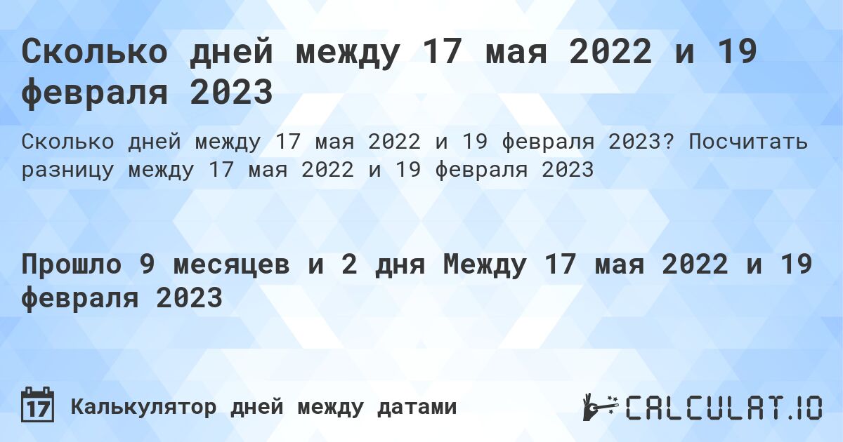 Сколько дней между 17 мая 2022 и 19 февраля 2023. Посчитать разницу между 17 мая 2022 и 19 февраля 2023