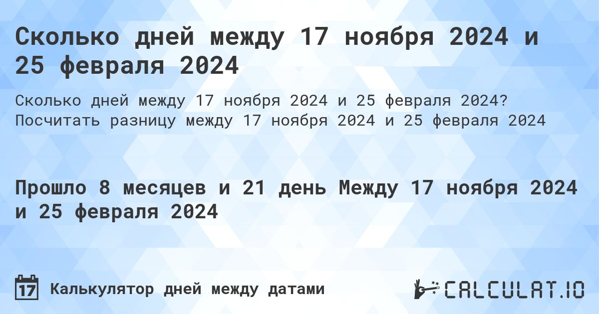 Сколько дней между 17 ноября 2024 и 25 февраля 2024. Посчитать разницу между 17 ноября 2024 и 25 февраля 2024