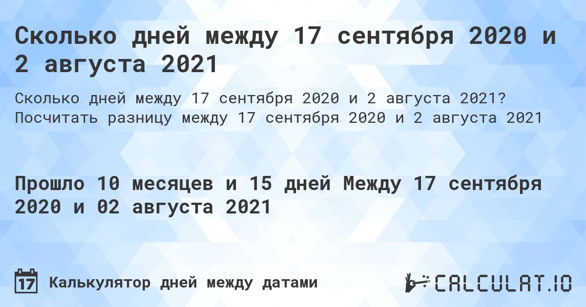 Сколько дней между 17 сентября 2020 и 2 августа 2021. Посчитать разницу между 17 сентября 2020 и 2 августа 2021