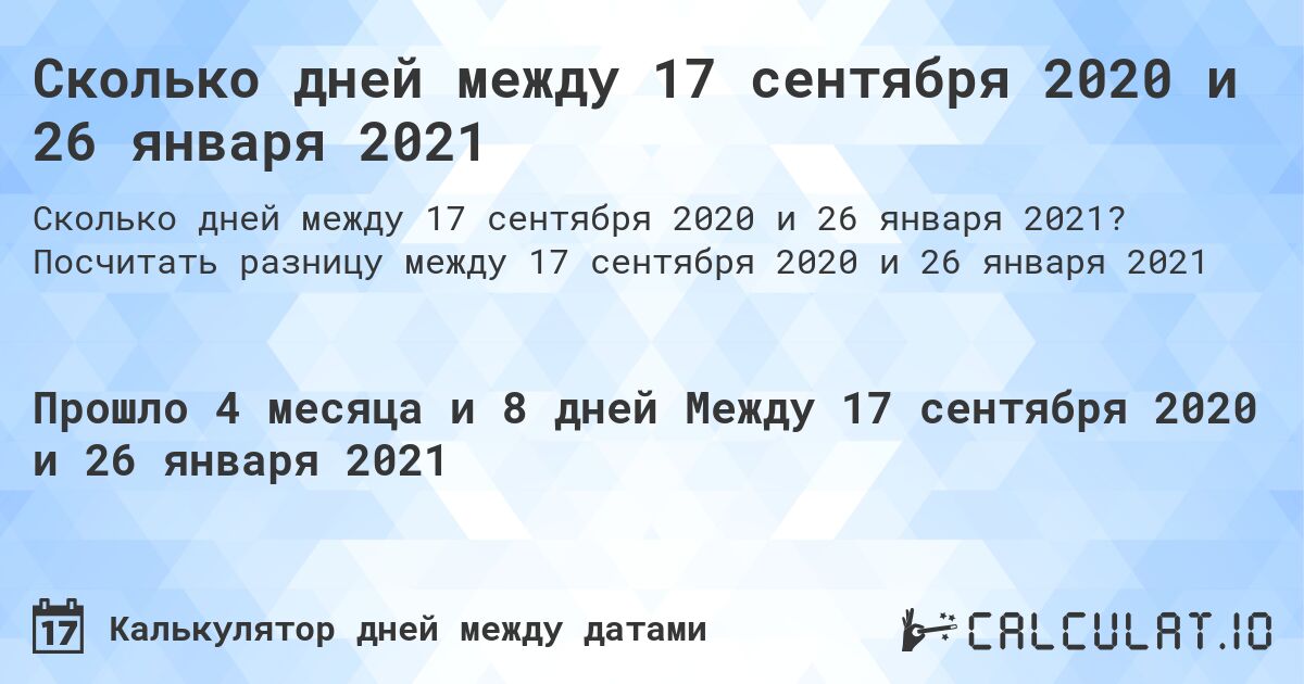 Сколько дней между 17 сентября 2020 и 26 января 2021. Посчитать разницу между 17 сентября 2020 и 26 января 2021