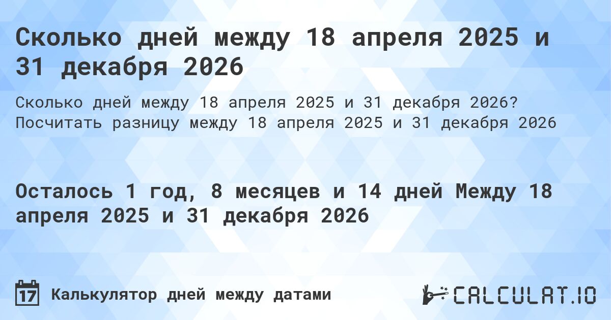 Сколько дней между 18 апреля 2025 и 31 декабря 2026. Посчитать разницу между 18 апреля 2025 и 31 декабря 2026