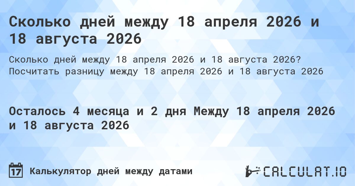 Сколько дней между 18 апреля 2026 и 18 августа 2026. Посчитать разницу между 18 апреля 2026 и 18 августа 2026