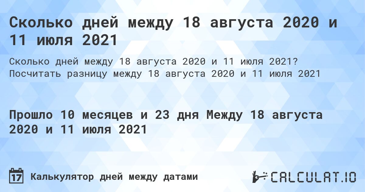 Сколько дней между 18 августа 2020 и 11 июля 2021. Посчитать разницу между 18 августа 2020 и 11 июля 2021
