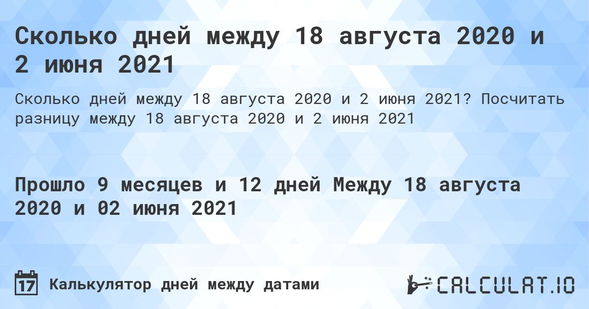 Сколько дней между 18 августа 2020 и 2 июня 2021. Посчитать разницу между 18 августа 2020 и 2 июня 2021