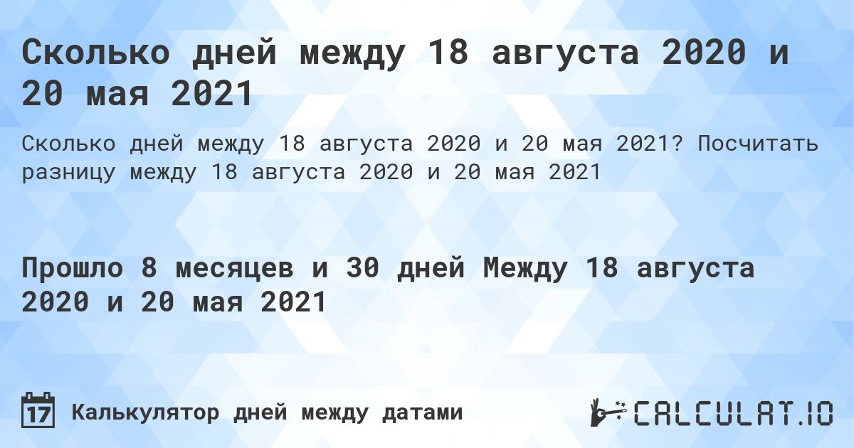 Сколько дней между 18 августа 2020 и 20 мая 2021. Посчитать разницу между 18 августа 2020 и 20 мая 2021