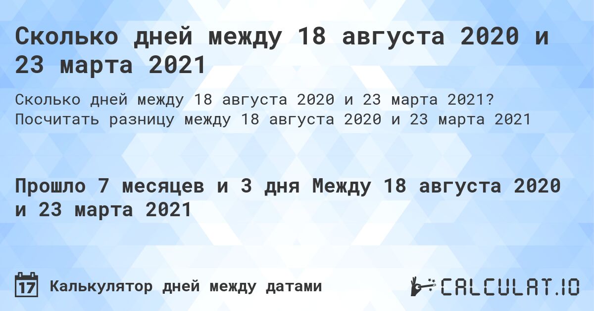 Сколько дней между 18 августа 2020 и 23 марта 2021. Посчитать разницу между 18 августа 2020 и 23 марта 2021