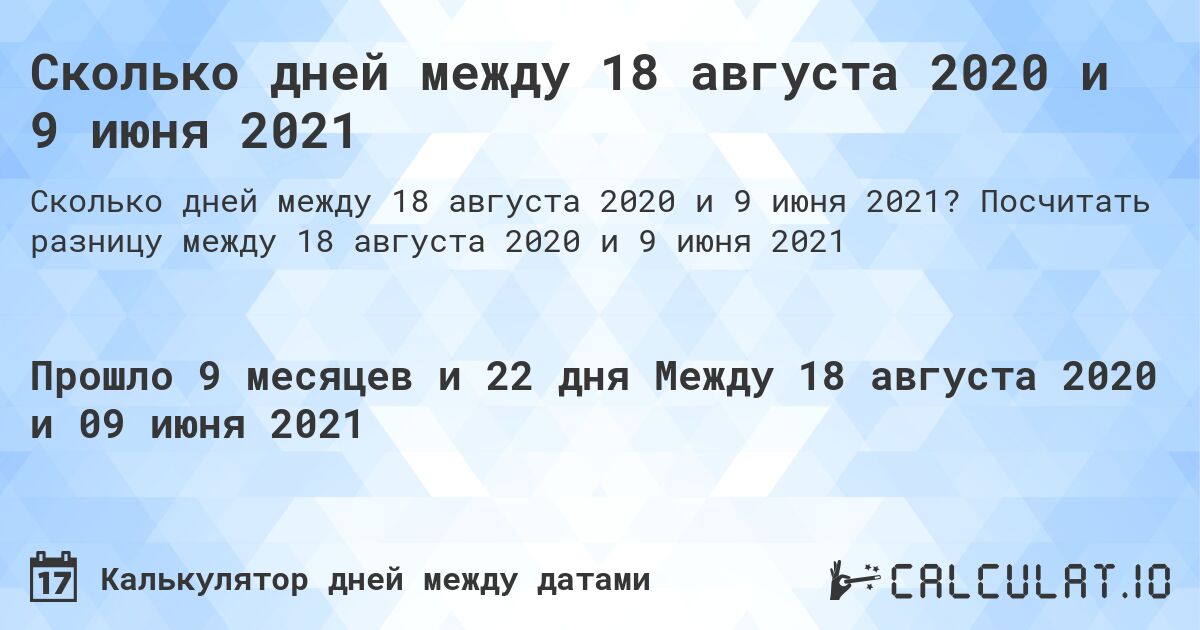 Сколько дней между 18 августа 2020 и 9 июня 2021. Посчитать разницу между 18 августа 2020 и 9 июня 2021
