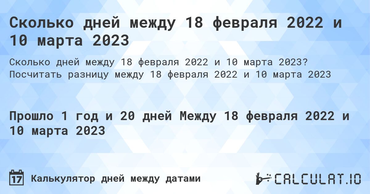 Сколько дней между 18 февраля 2022 и 10 марта 2023. Посчитать разницу между 18 февраля 2022 и 10 марта 2023