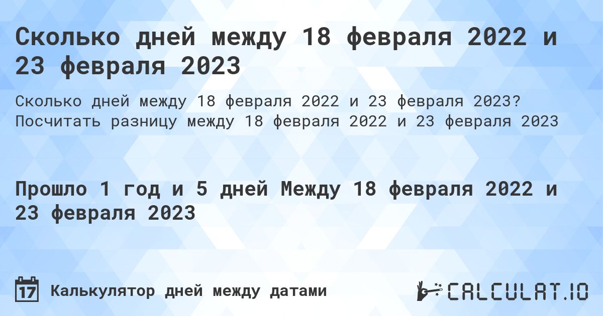 Сколько дней между 18 февраля 2022 и 23 февраля 2023. Посчитать разницу между 18 февраля 2022 и 23 февраля 2023