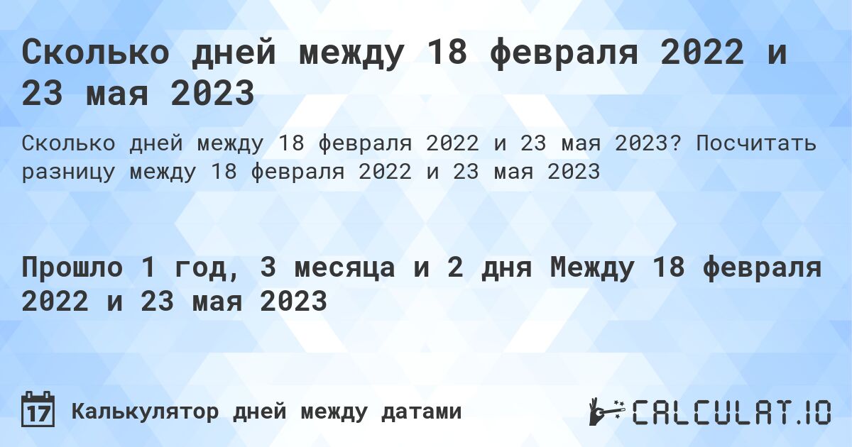 Сколько дней между 18 февраля 2022 и 23 мая 2023. Посчитать разницу между 18 февраля 2022 и 23 мая 2023