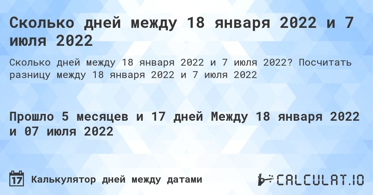 Сколько дней между 18 января 2022 и 7 июля 2022. Посчитать разницу между 18 января 2022 и 7 июля 2022