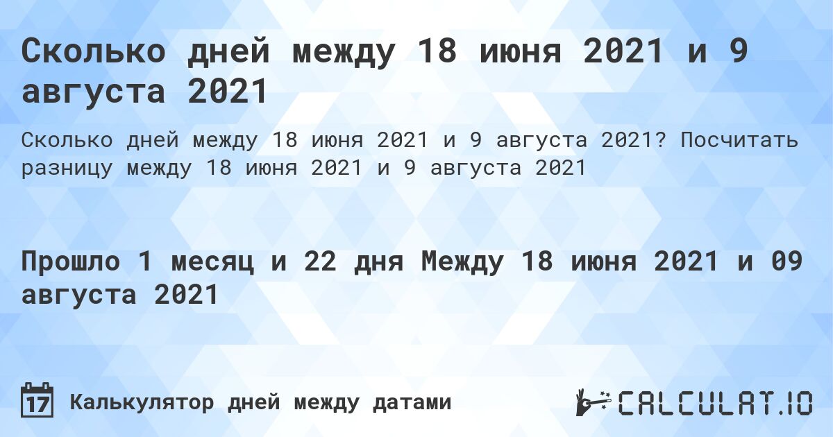 Сколько дней между 18 июня 2021 и 9 августа 2021. Посчитать разницу между 18 июня 2021 и 9 августа 2021