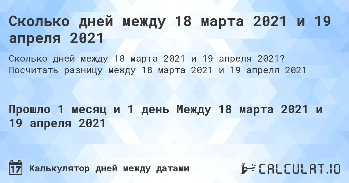 Сколько дней между 18 марта 2021 и 19 апреля 2021. Посчитать разницу между 18 марта 2021 и 19 апреля 2021
