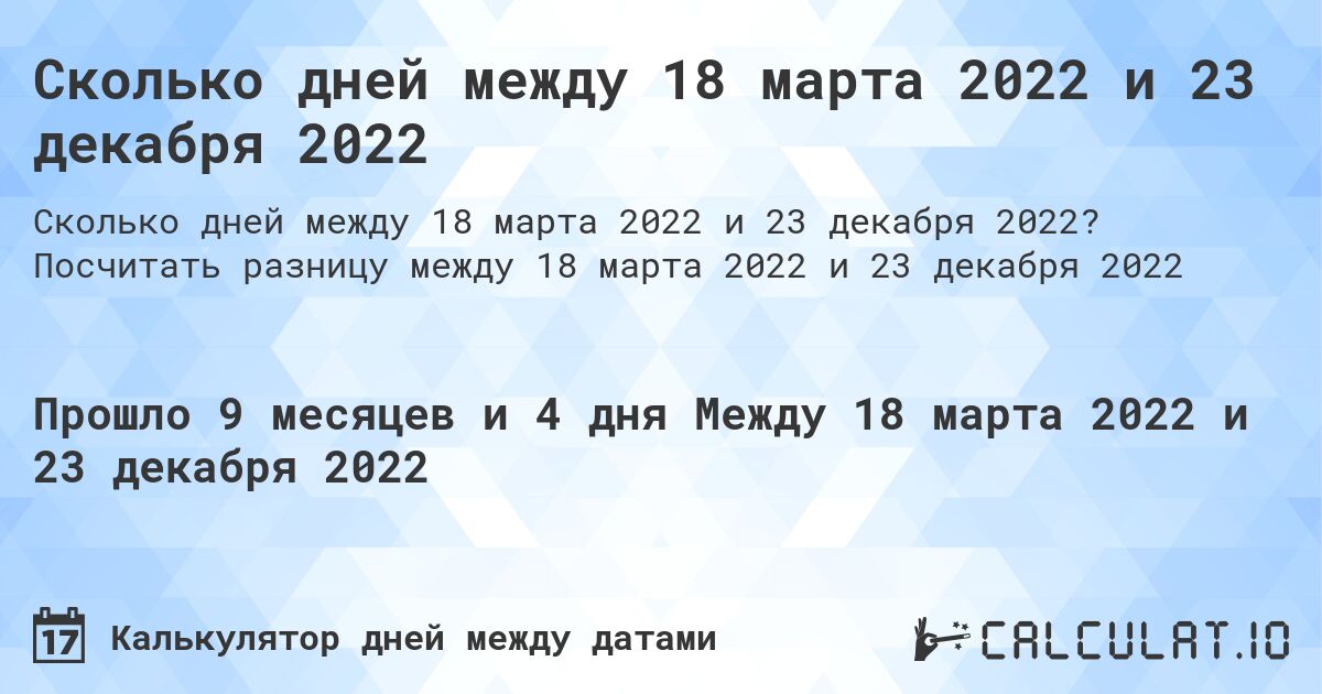 Сколько дней между 18 марта 2022 и 23 декабря 2022. Посчитать разницу между 18 марта 2022 и 23 декабря 2022
