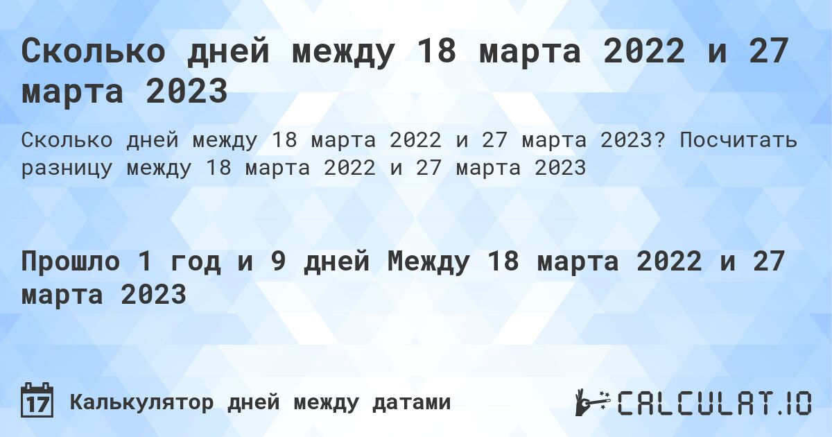 Сколько дней между 18 марта 2022 и 27 марта 2023. Посчитать разницу между 18 марта 2022 и 27 марта 2023