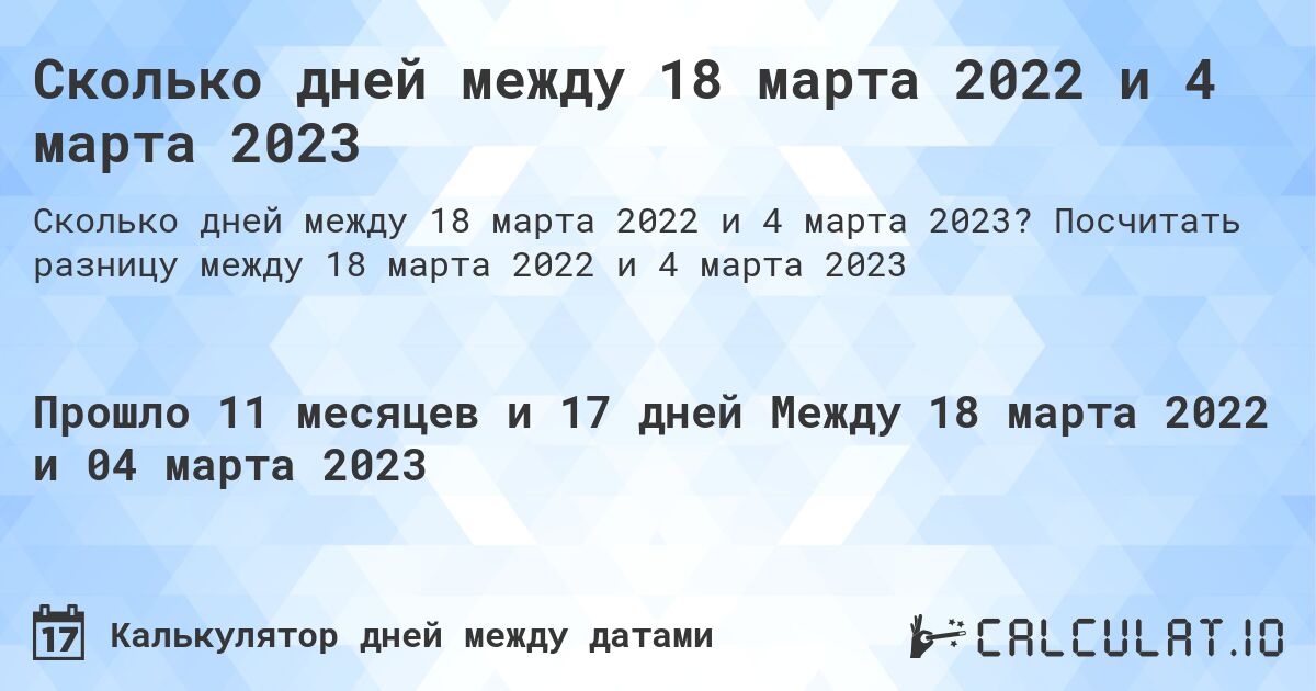 Сколько дней между 18 марта 2022 и 4 марта 2023. Посчитать разницу между 18 марта 2022 и 4 марта 2023