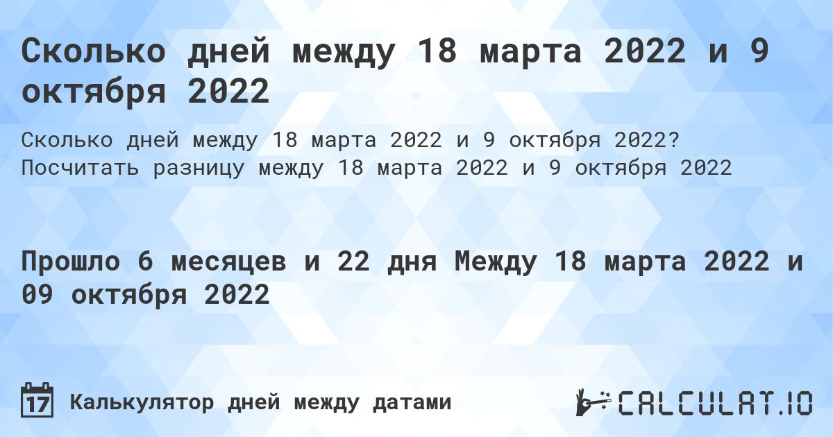 Сколько дней между 18 марта 2022 и 9 октября 2022. Посчитать разницу между 18 марта 2022 и 9 октября 2022