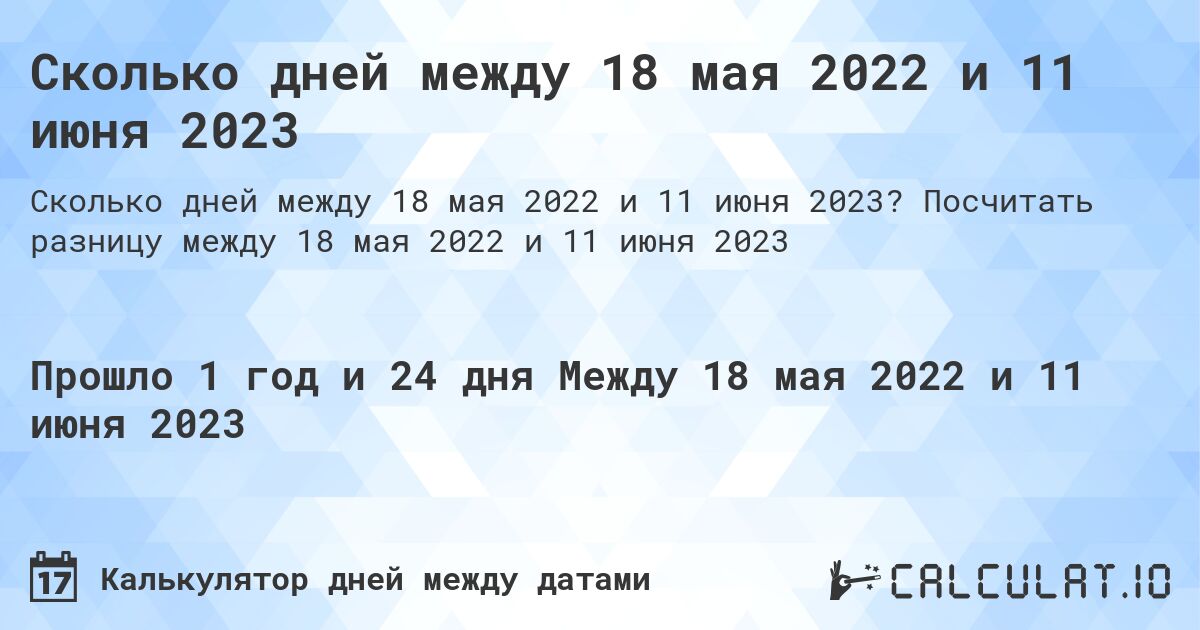 Сколько дней между 18 мая 2022 и 11 июня 2023. Посчитать разницу между 18 мая 2022 и 11 июня 2023