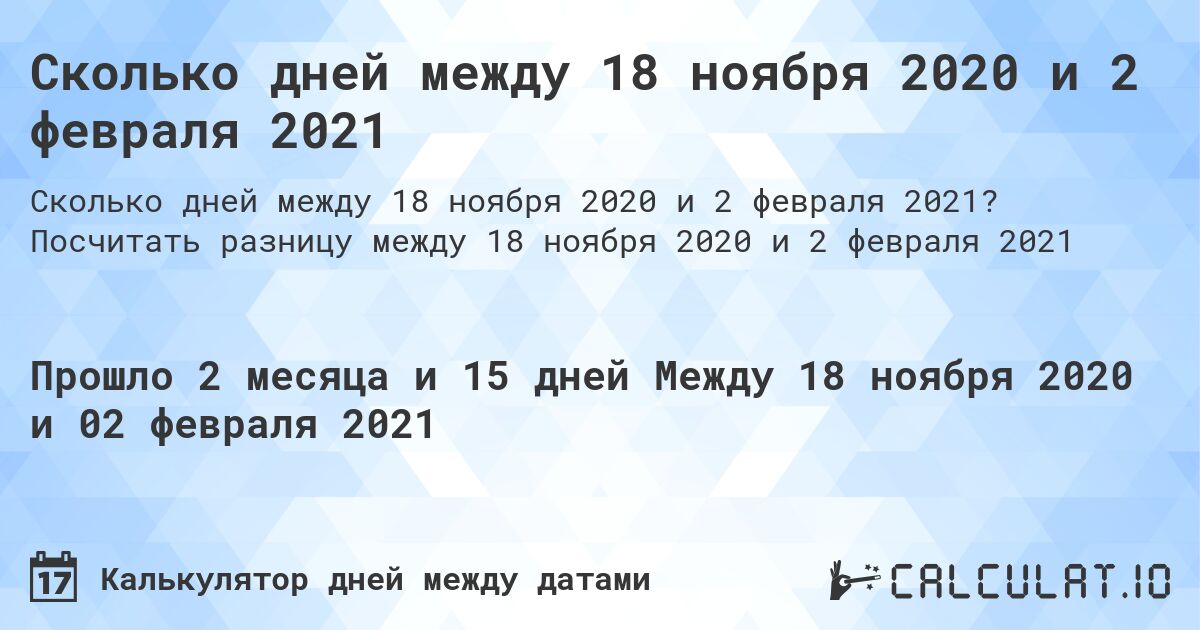 Сколько дней между 18 ноября 2020 и 2 февраля 2021. Посчитать разницу между 18 ноября 2020 и 2 февраля 2021