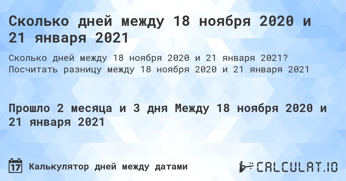 Сколько дней между 18 ноября 2020 и 21 января 2021. Посчитать разницу между 18 ноября 2020 и 21 января 2021
