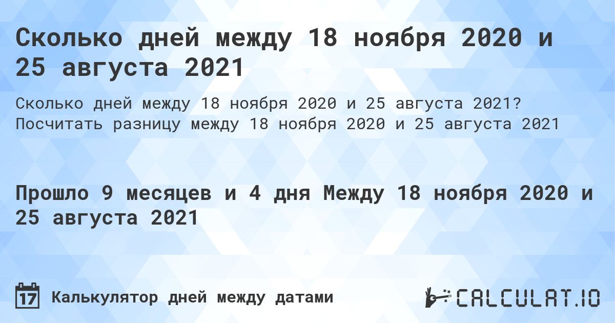 Сколько дней между 18 ноября 2020 и 25 августа 2021. Посчитать разницу между 18 ноября 2020 и 25 августа 2021