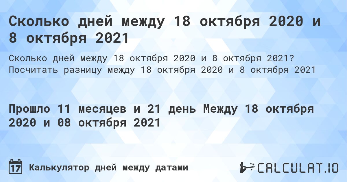 Сколько дней между 18 октября 2020 и 8 октября 2021. Посчитать разницу между 18 октября 2020 и 8 октября 2021