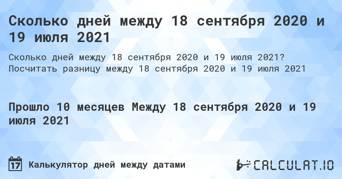 Сколько дней между 18 сентября 2020 и 19 июля 2021. Посчитать разницу между 18 сентября 2020 и 19 июля 2021