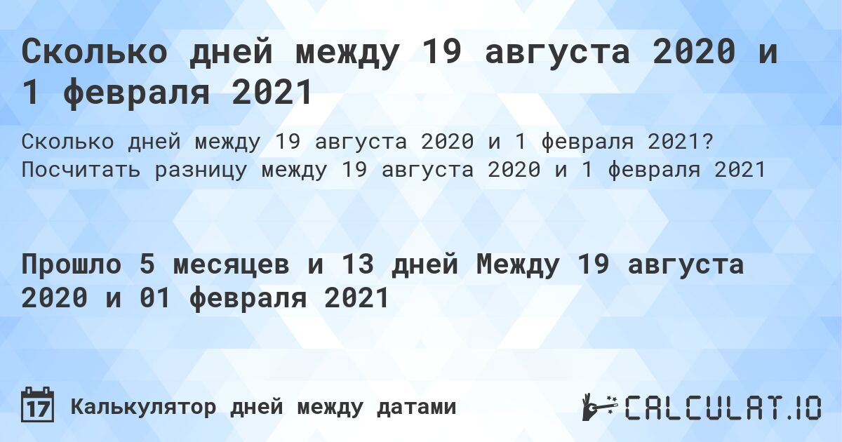 Сколько дней между 19 августа 2020 и 1 февраля 2021. Посчитать разницу между 19 августа 2020 и 1 февраля 2021