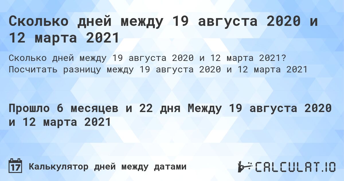 Сколько дней между 19 августа 2020 и 12 марта 2021. Посчитать разницу между 19 августа 2020 и 12 марта 2021