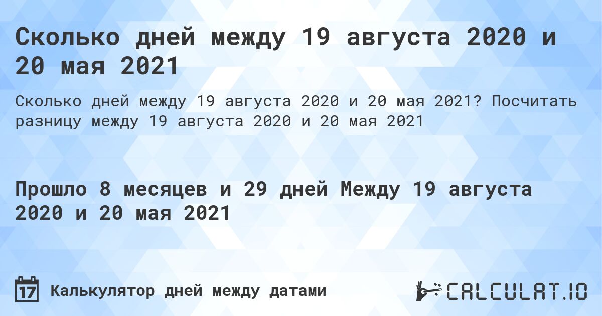 Сколько дней между 19 августа 2020 и 20 мая 2021. Посчитать разницу между 19 августа 2020 и 20 мая 2021
