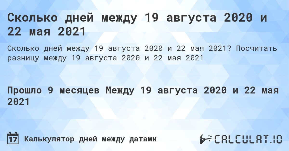 Сколько дней между 19 августа 2020 и 22 мая 2021. Посчитать разницу между 19 августа 2020 и 22 мая 2021