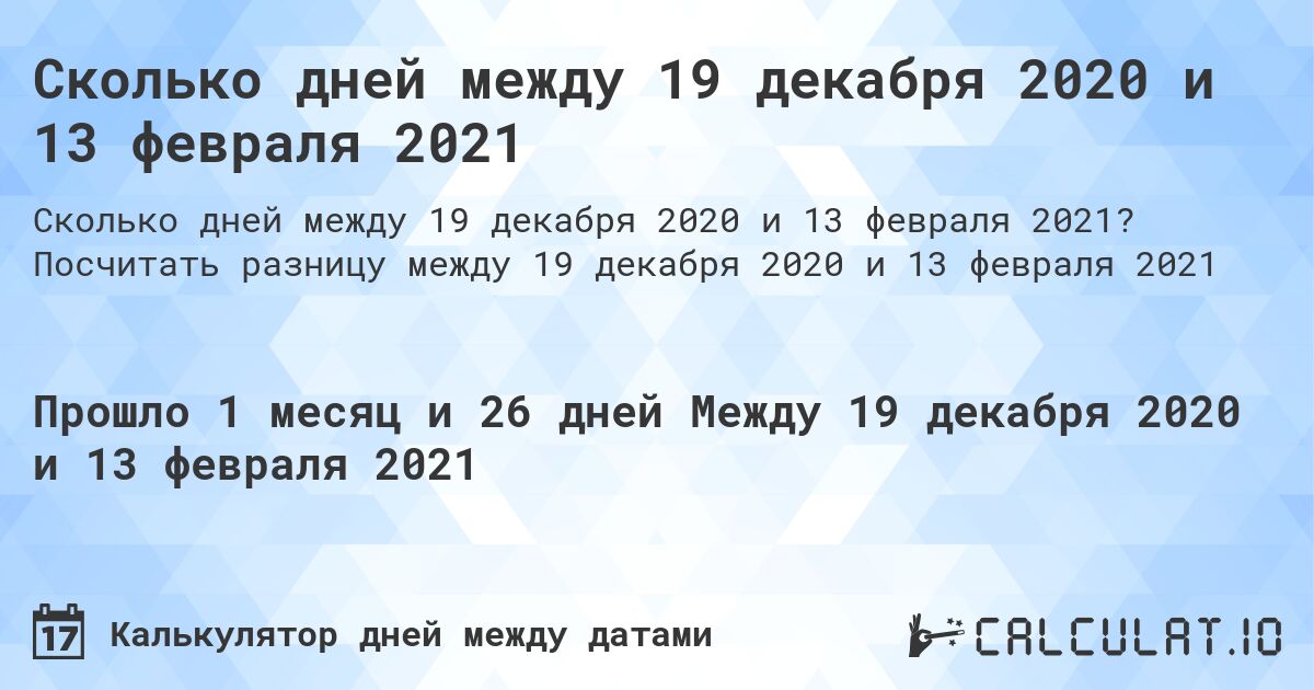 Сколько дней между 19 декабря 2020 и 13 февраля 2021. Посчитать разницу между 19 декабря 2020 и 13 февраля 2021