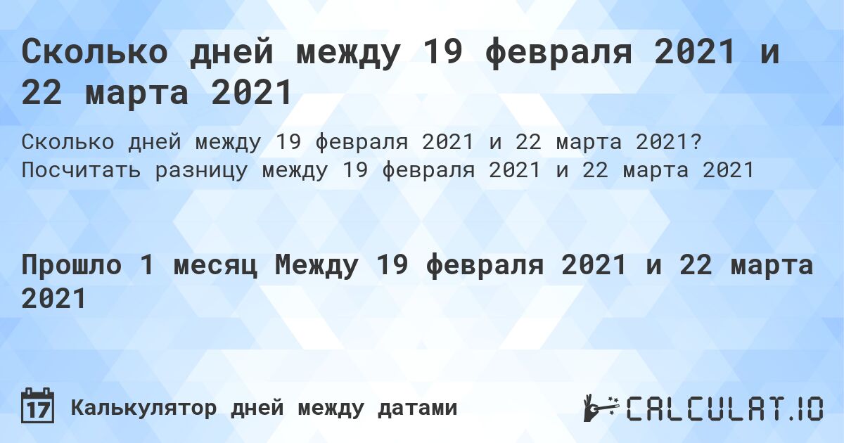 Сколько дней между 19 февраля 2021 и 22 марта 2021. Посчитать разницу между 19 февраля 2021 и 22 марта 2021