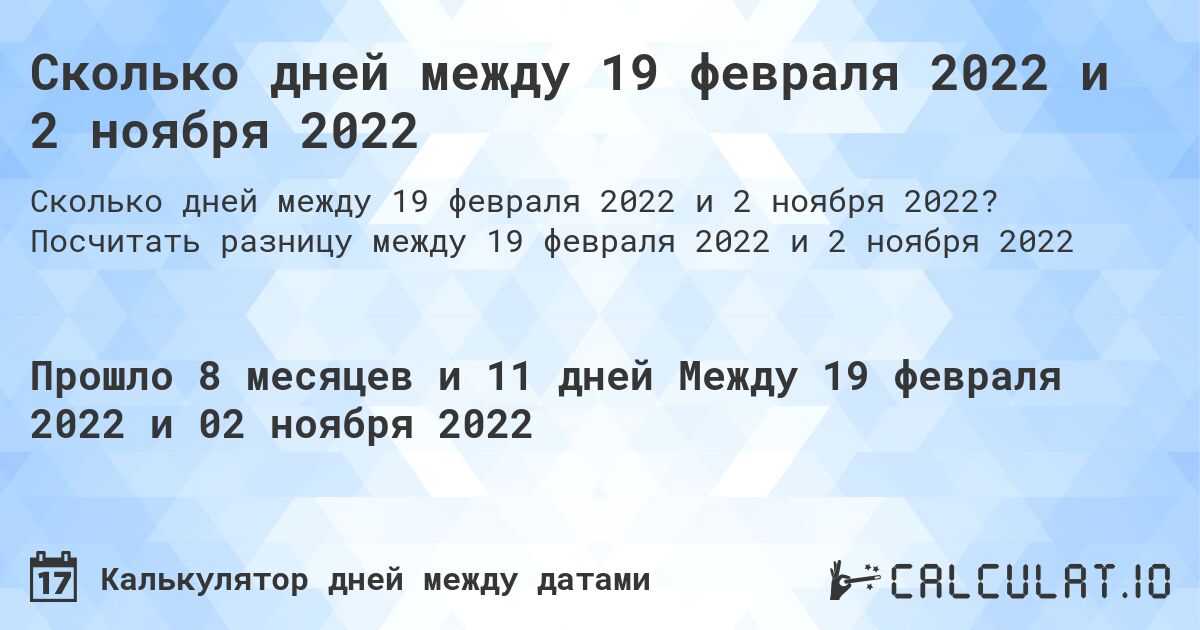 Сколько дней между 19 февраля 2022 и 2 ноября 2022. Посчитать разницу между 19 февраля 2022 и 2 ноября 2022