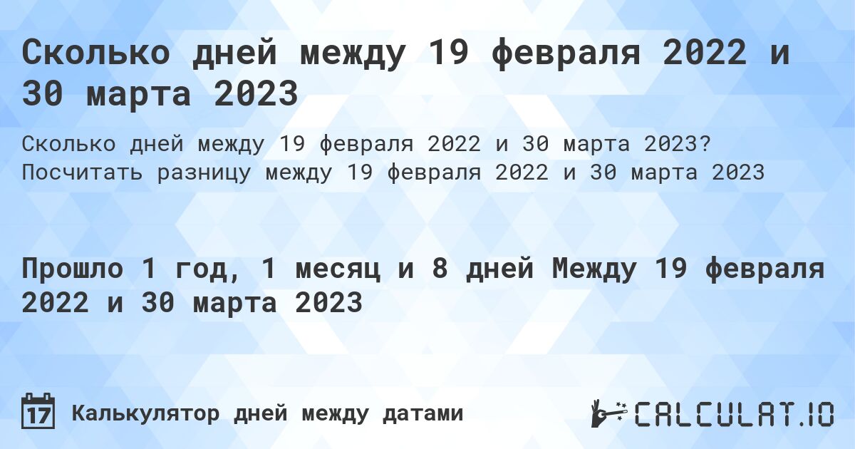 Сколько дней между 19 февраля 2022 и 30 марта 2023. Посчитать разницу между 19 февраля 2022 и 30 марта 2023