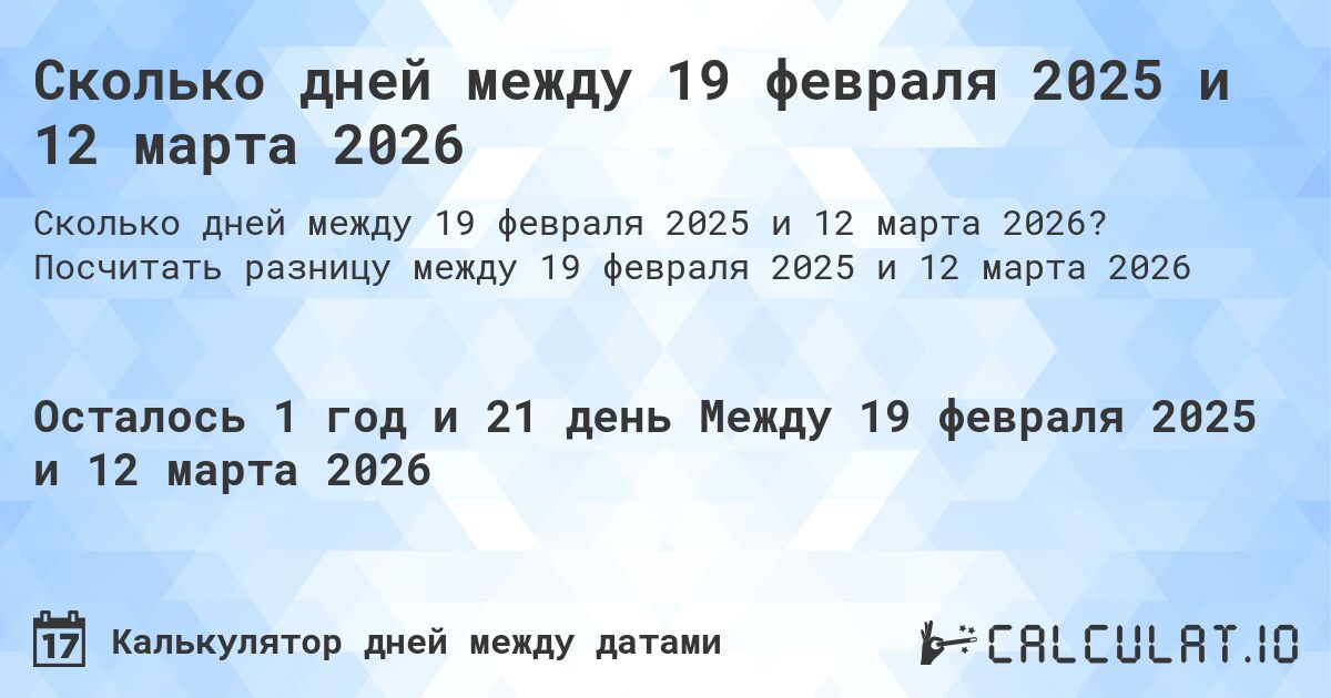 Сколько дней между 19 февраля 2025 и 12 марта 2026. Посчитать разницу между 19 февраля 2025 и 12 марта 2026