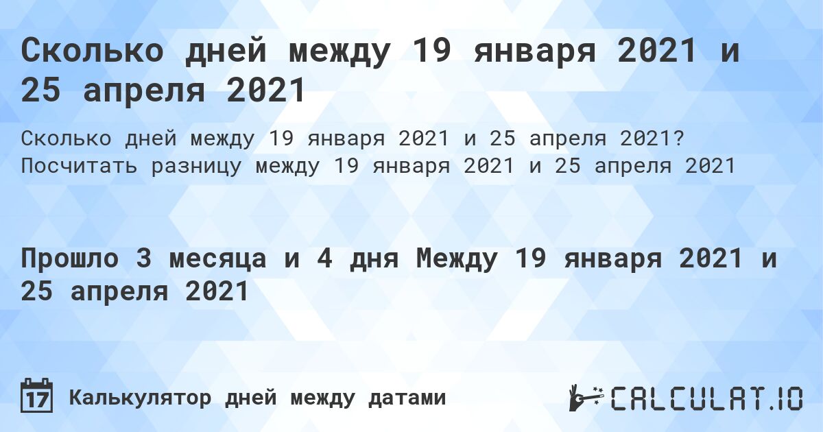 Сколько дней между 19 января 2021 и 25 апреля 2021. Посчитать разницу между 19 января 2021 и 25 апреля 2021