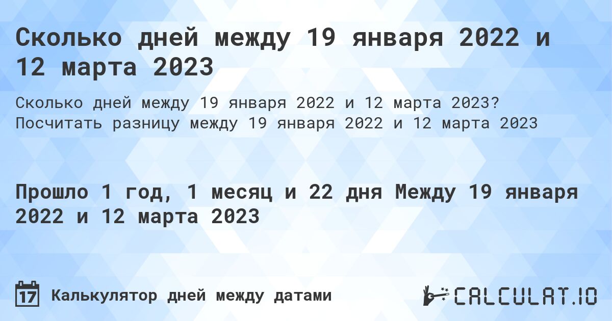 Сколько дней между 19 января 2022 и 12 марта 2023. Посчитать разницу между 19 января 2022 и 12 марта 2023