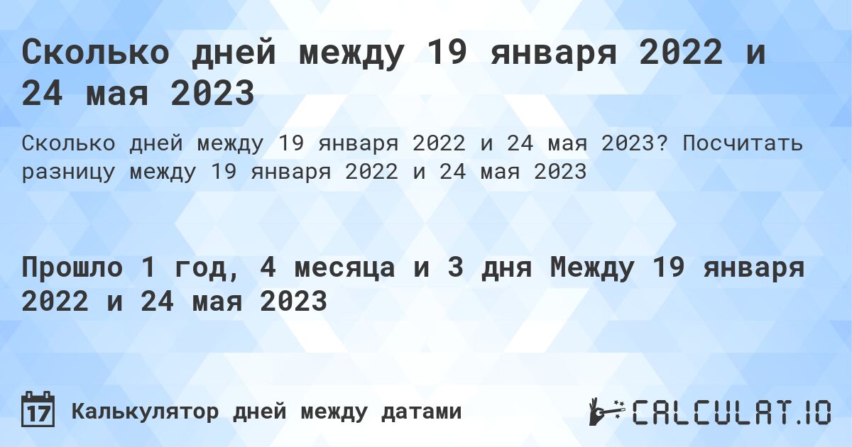 Сколько дней между 19 января 2022 и 24 мая 2023. Посчитать разницу между 19 января 2022 и 24 мая 2023