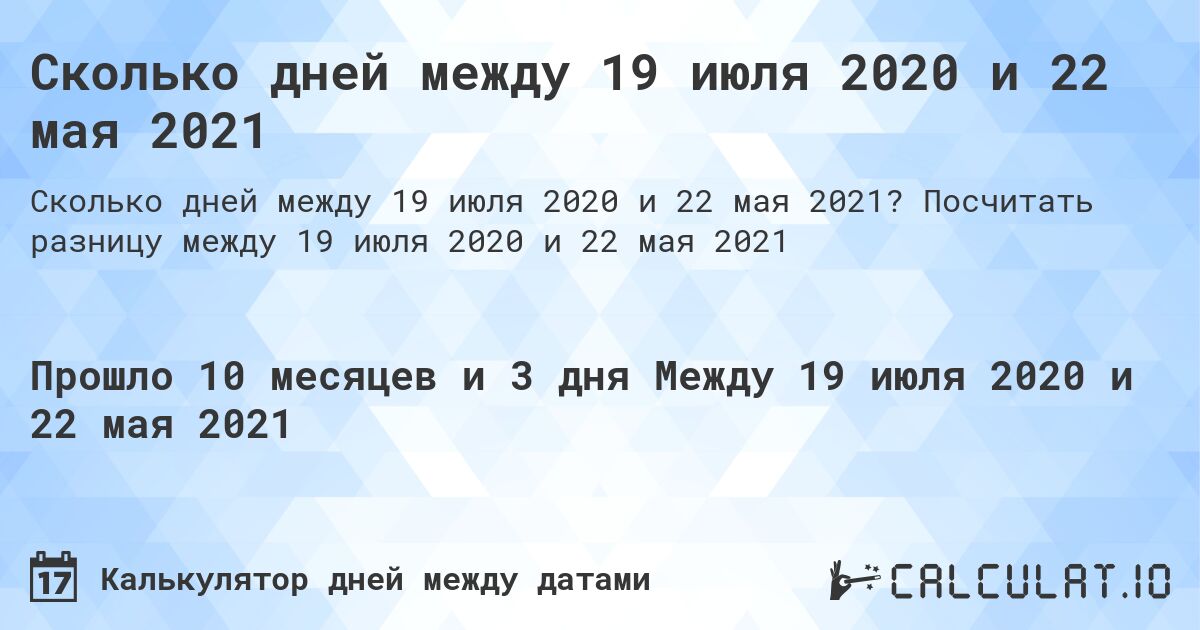Сколько дней между 19 июля 2020 и 22 мая 2021. Посчитать разницу между 19 июля 2020 и 22 мая 2021