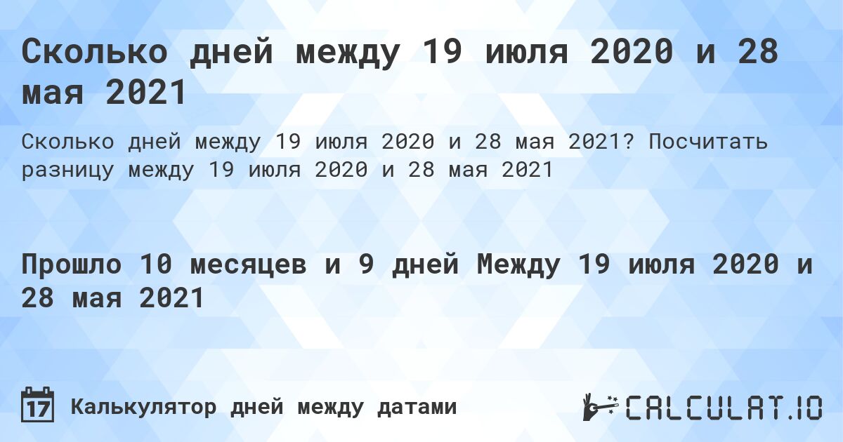 Сколько дней между 19 июля 2020 и 28 мая 2021. Посчитать разницу между 19 июля 2020 и 28 мая 2021