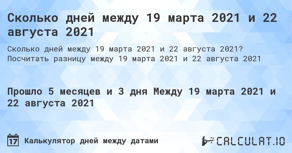 Сколько дней между 19 марта 2021 и 22 августа 2021. Посчитать разницу между 19 марта 2021 и 22 августа 2021