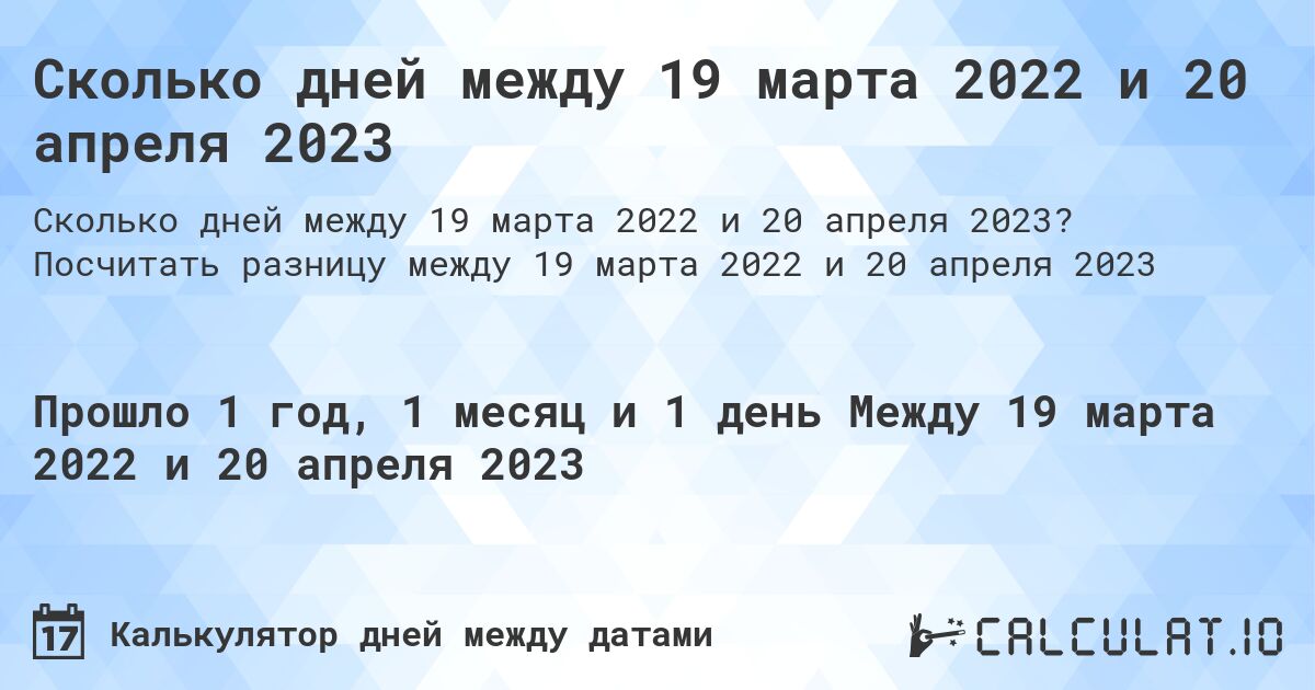 Сколько дней между 19 марта 2022 и 20 апреля 2023. Посчитать разницу между 19 марта 2022 и 20 апреля 2023