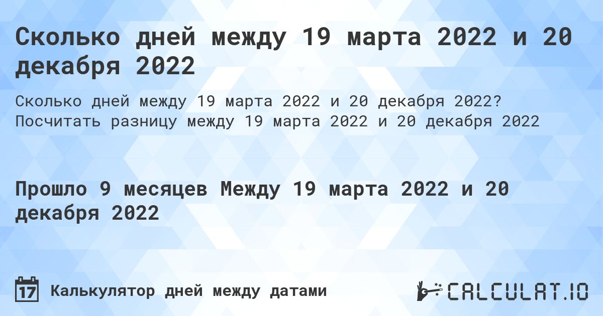 Сколько дней между 19 марта 2022 и 20 декабря 2022. Посчитать разницу между 19 марта 2022 и 20 декабря 2022