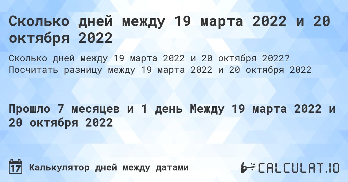 Сколько дней между 19 марта 2022 и 20 октября 2022. Посчитать разницу между 19 марта 2022 и 20 октября 2022