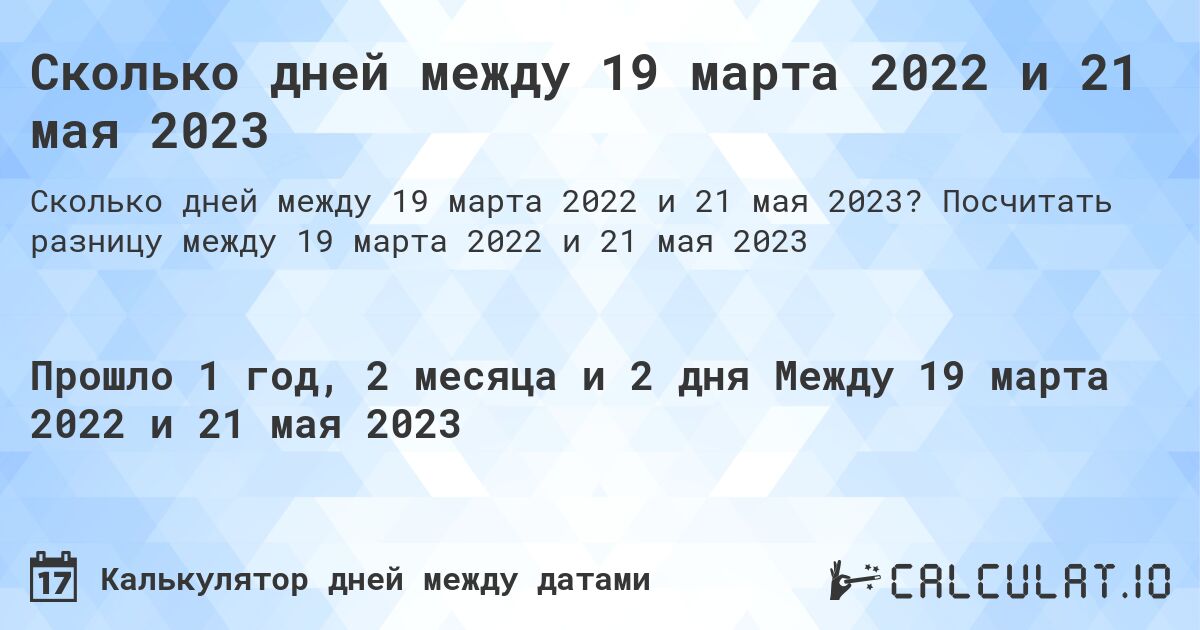 Сколько дней между 19 марта 2022 и 21 мая 2023. Посчитать разницу между 19 марта 2022 и 21 мая 2023
