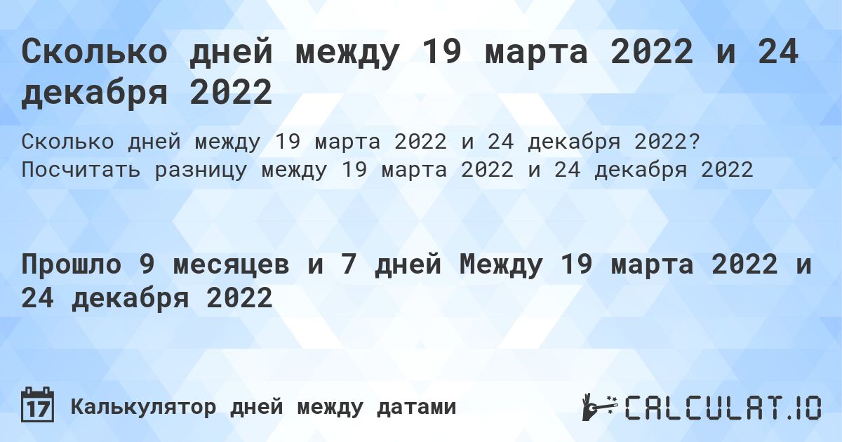 Сколько дней между 19 марта 2022 и 24 декабря 2022. Посчитать разницу между 19 марта 2022 и 24 декабря 2022