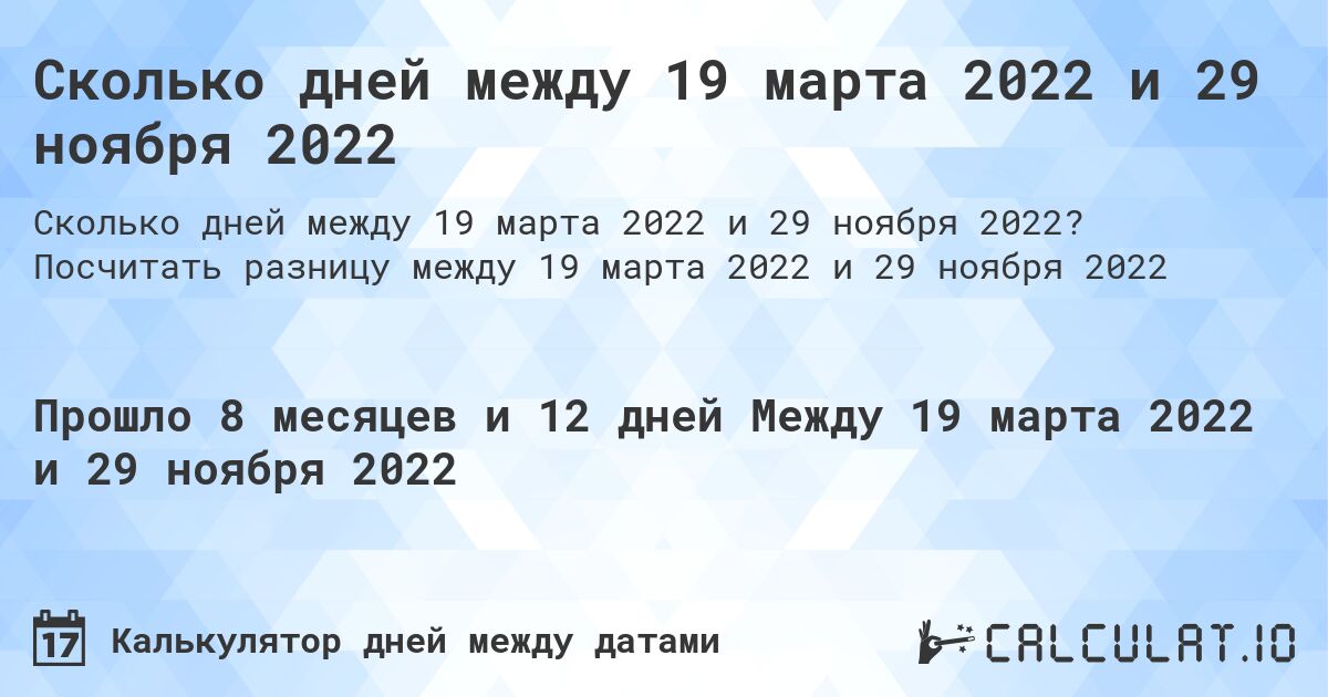 Сколько дней между 19 марта 2022 и 29 ноября 2022. Посчитать разницу между 19 марта 2022 и 29 ноября 2022